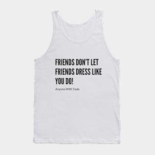 Friends Don't Let Friends Dress That Way! Tank Top